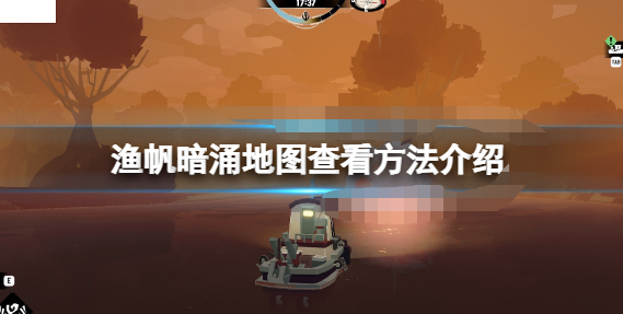 渔帆暗涌怎么看地图-查看地图方法分享